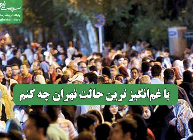 با غم‌انگیز ترین حالت تهران چه کنم
