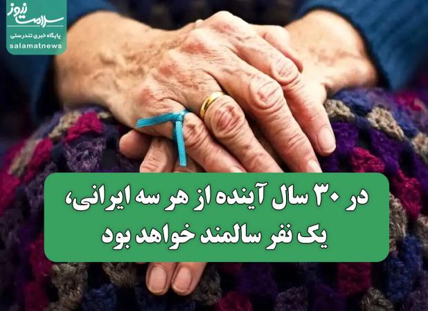 در 30 سال آینده از هر سه ایرانی، یک نفر سالمند خواهد بود