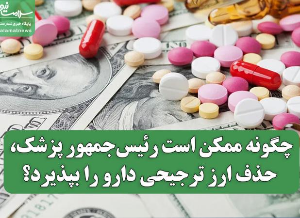 چگونه ممکن است رئیس‌جمهور پزشک، حذف ارز ترجیحی دارو را بپذیرد؟