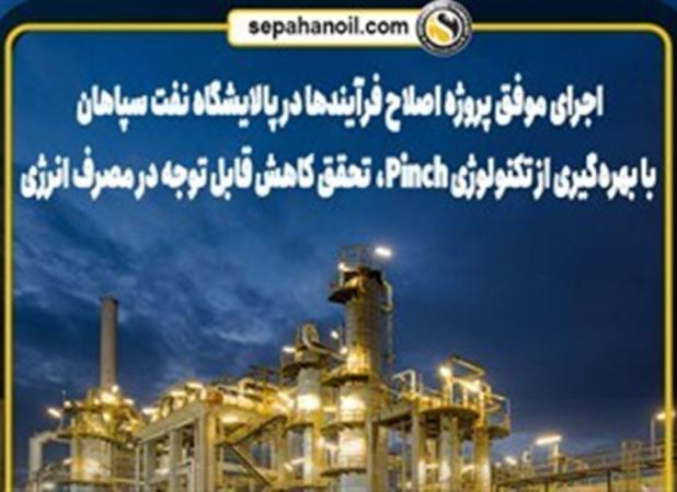 اجرای موفق پروژه اصلاح فرآیندها در پالایشگاه نفت سپاهان با بهره‌گیری از تکنولوژی Pinch