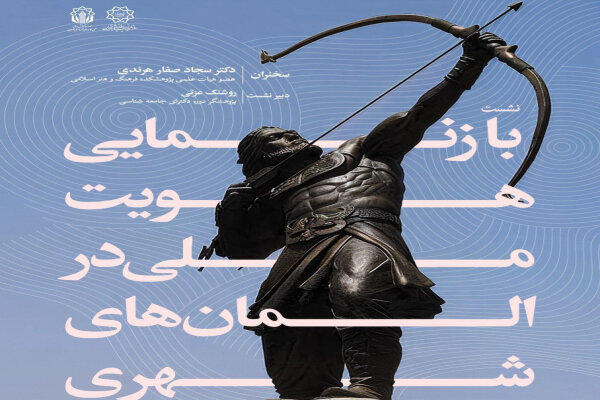 آرش کمانگیر محور نشست «بازنمایی هویت ملی در المان‌های شهری»