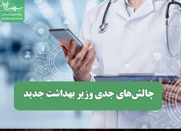 چالش‌های جدی وزیر بهداشت جدید