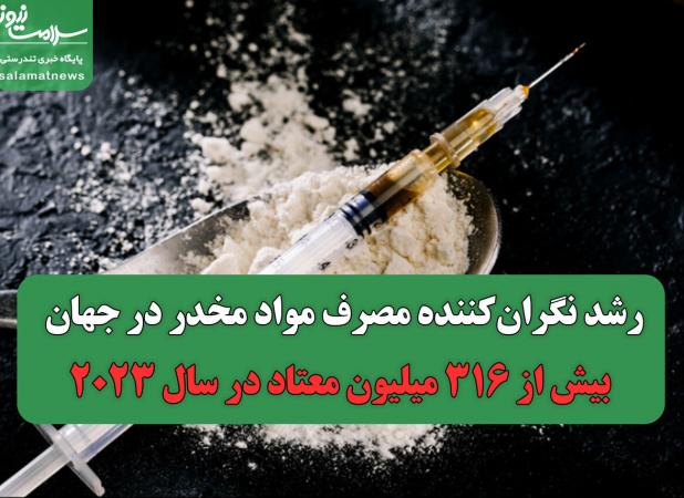 رشد نگران‌کننده مصرف مواد مخدر در جهان/ بیش از ۳۱۶ میلیون معتاد در سال ۲۰۲۳