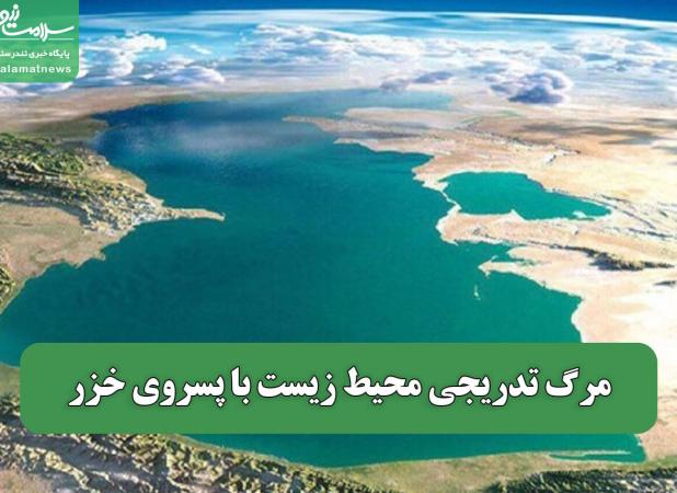 مرگ تدریجی محیط زیست با پسروی خزر