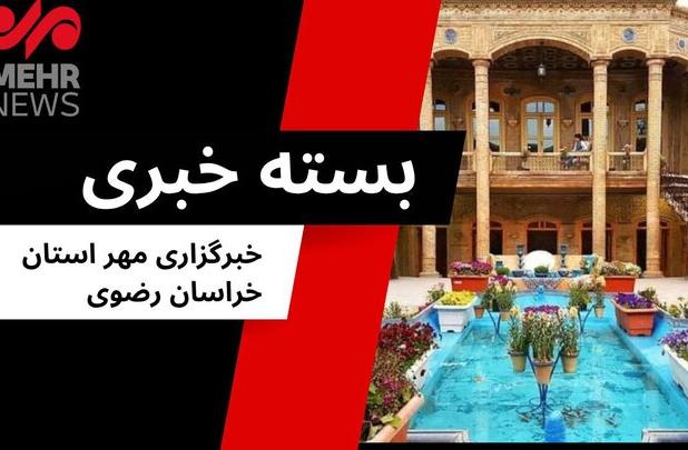 گزیده ای از اخبار خراسان رضوی؛ ۶ مرداد