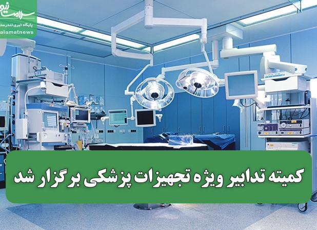 کمیته تدابیر ویژه تجهیزات پزشکی برگزار شد