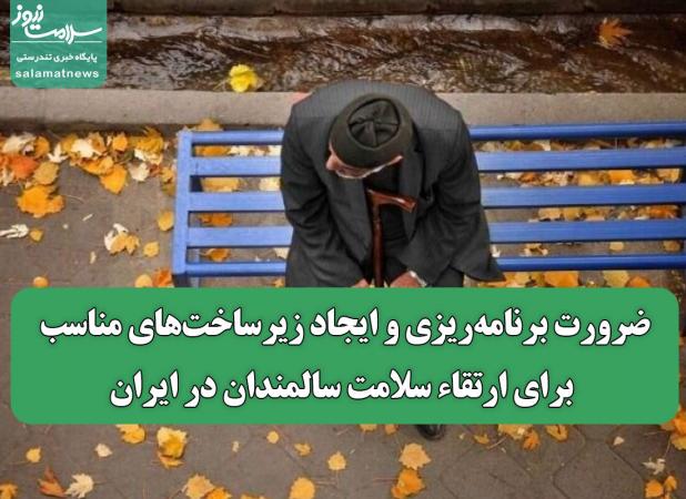 ضرورت برنامه‌ریزی و ایجاد زیرساخت‌های مناسب برای ارتقاء سلامت سالمندان در ایران