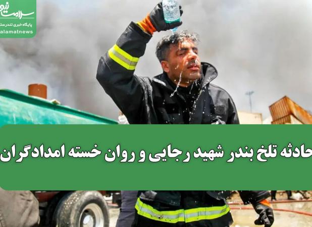 حادثه تلخ بندر شهید رجایی و روان خسته امدادگران