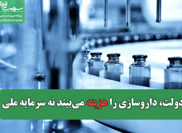 دولت، داروسازی را هزینه می‌بیند نه سرمایه ملی