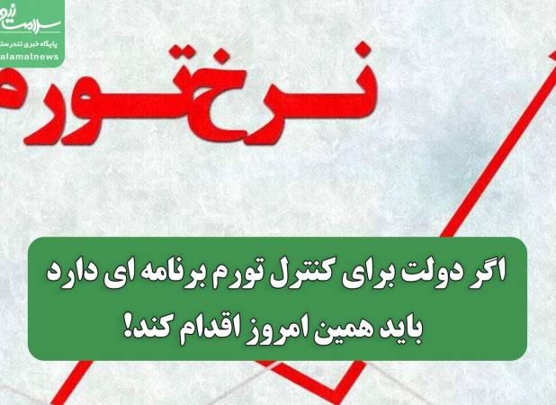 اگر دولت برای کنترل تورم برنامه ای دارد باید همین امروز اقدام کند!
