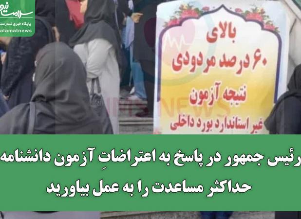 رئیس جمهور در پاسخ به اعتراضاتِ آزمون دانشنامه: حداکثر مساعدت را به عمل بیاورید