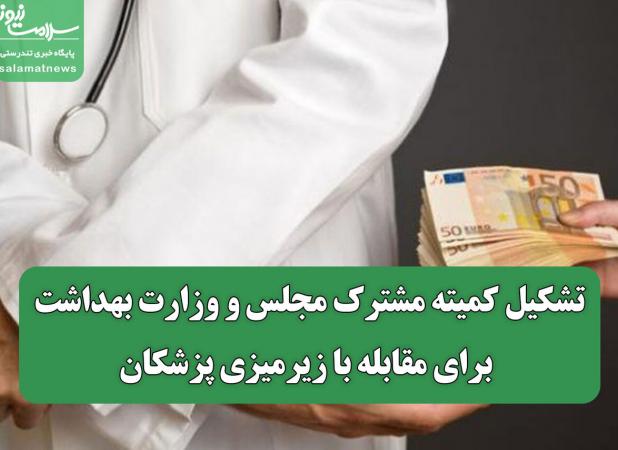 تشکیل کمیته مشترک مجلس و وزارت بهداشت برای مقابله با زیرمیزی پزشکان