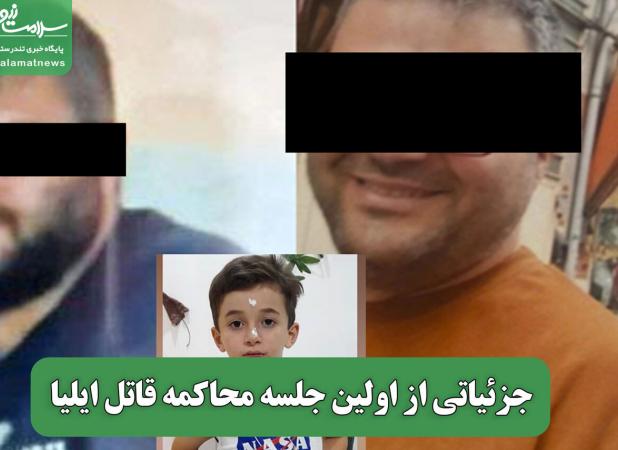 جزئیاتی از اولین جلسه محاکمه قاتل ایلیا