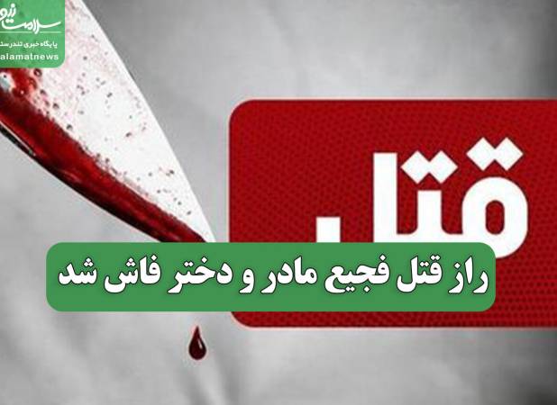 راز قتل فجیع مادر و دختر فاش شد