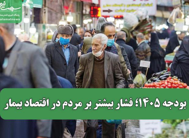 بودجه ۱۴۰۵؛ فشار بیشتر بر مردم در اقتصاد بیمار