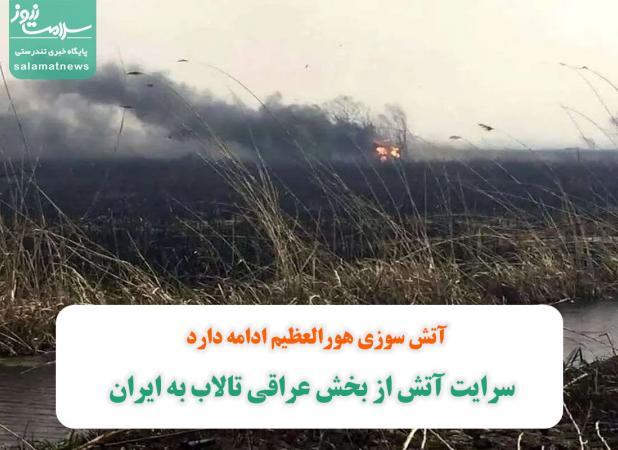 آتش سوزی هورالعظیم ادامه دارد/ سرایت آتش از بخش عراقی تالاب به ایران