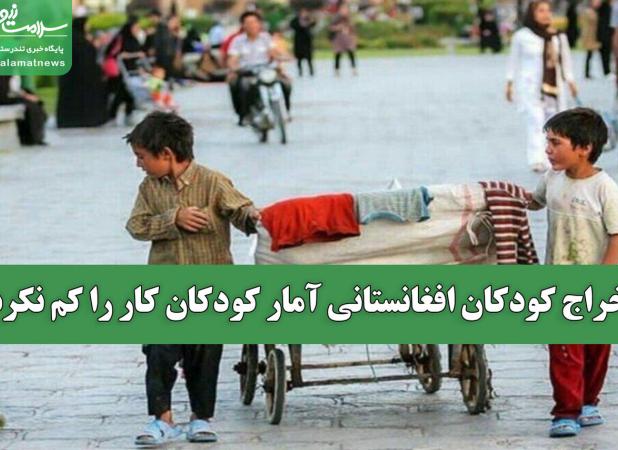 اخراج کودکان افغانستانی آمار کودکان کار را کم نکرد