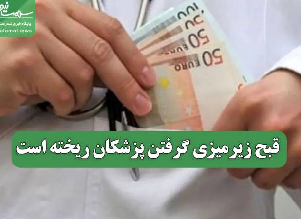 قبح زیرمیزی گرفتن پزشکان ریخته است