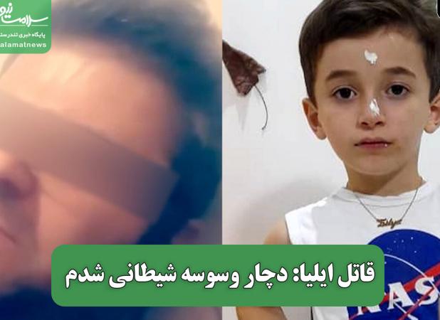 قاتل ایلیا: دچار وسوسه شیطانی شدم