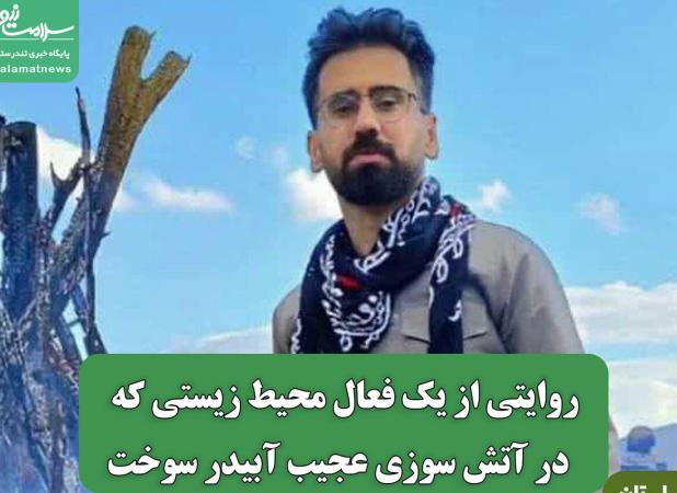 روایتی از یک فعال محیط زیستی که  در آتش سوزی عجیب آبیدر سوخت