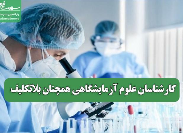 کارشناسان علوم آزمایشگاهی همچنان بلاتکلیف