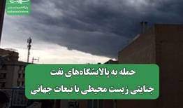 حمله به پالایشگاه‌های نفت، جنایتی زیست‌ محیطی با تبعات جهانی
