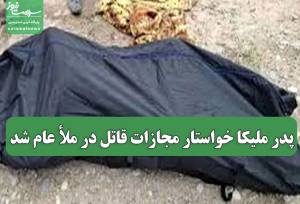 پدر ملیکا خواستار مجازات قاتل در ملأ عام شد