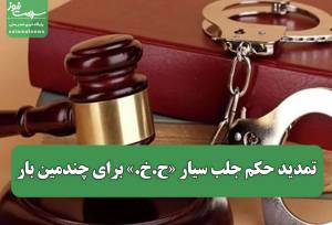 تمدید حکم جلب سیار «ح.خ.» برای چندمین بار/ متهم همچنان فراری است