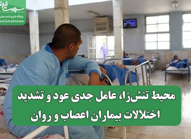 محیط تنش‌زا، عامل جدی عود و تشدید اختلالات بیماران اعصاب و روان