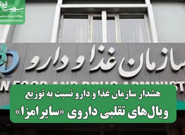 هشدار سازمان غذا و دارو نسبت به توزیع ویال‌های تقلبی داروی «سایرامزا»