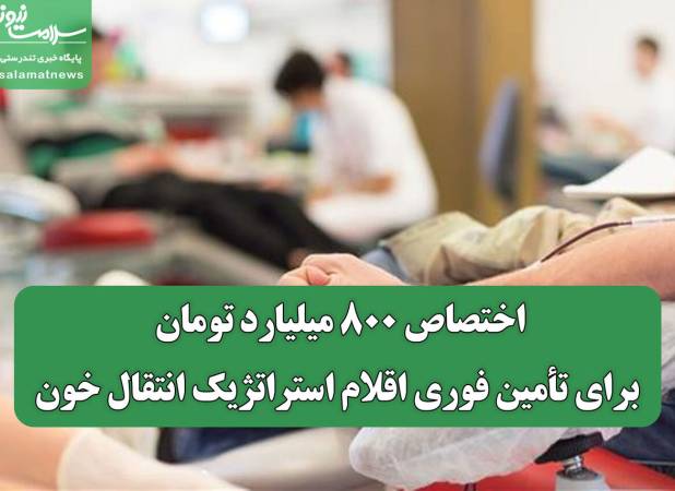 اختصاص ۸۰۰ میلیارد تومان برای تأمین فوری اقلام استراتژیک انتقال خون