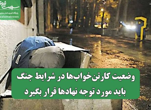 وضعیت کارتن‌خواب‌ها در شرایط جنگ باید مورد توجه نهادها قرار بگیرد
