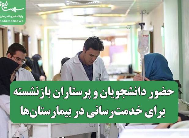 حضور دانشجویان و پرستاران بازنشسته برای خدمت‌رسانی در بیمارستان‌ها