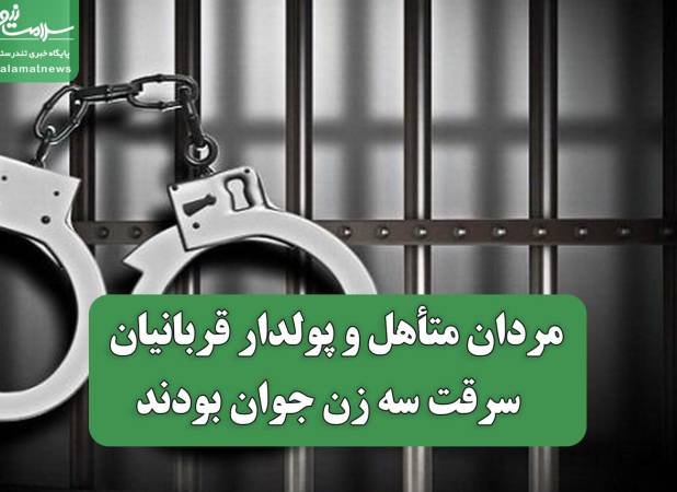 مردان متأهل و پولدار قربانیان  سرقت سه زن جوان بودند