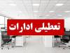ادارات این استان امروز سه شنبه تعطیل شد/ علت چیست؟