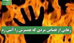 رهایی از قصاص مردی که همسرش را آتش زد