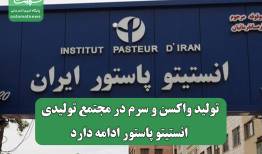 تولید واکسن و سرم در مجتمع تولیدی انستیتو پاستور ادامه دارد