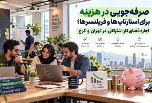 صرفه‌جویی در هزینه برای استارتاپ‌ها و فریلنسرها؛ اجاره فضای کار اشتراکی در تهران و کرج