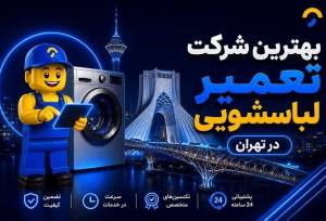 بهترین شرکت تعمیر لباسشویی در تهران چه ویژگی‌هایی دارد؟
