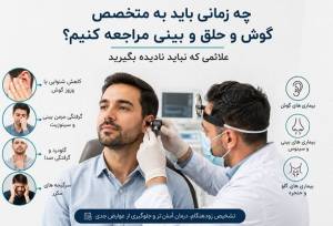 چه زمانی به متخصص گوش و حلق و بینی مراجعه کنیم؟