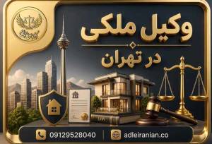وکیل ملکی در تهران؛ حل دعاوی و اختلافات ملکی