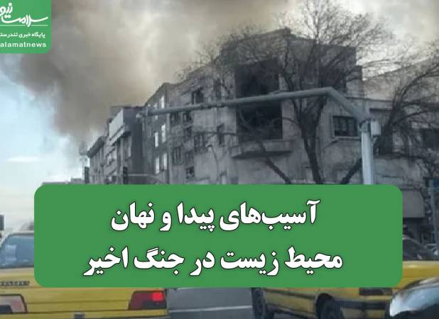 آسیب‌های پیدا و نهان محیط زیست در جنگ اخیر