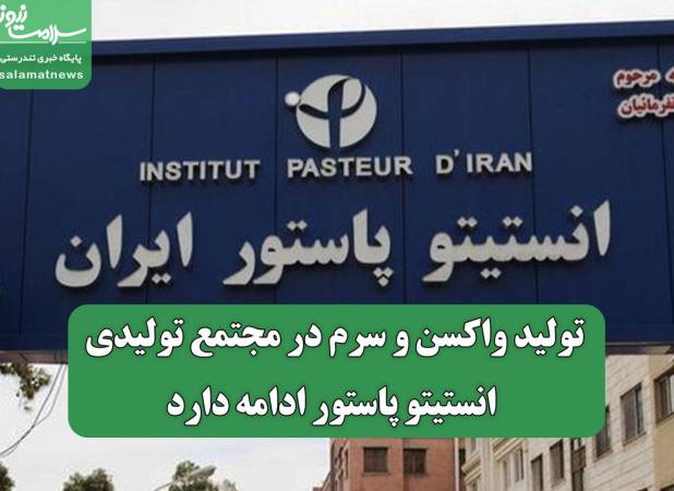 تولید واکسن و سرم در مجتمع تولیدی انستیتو پاستور ادامه دارد