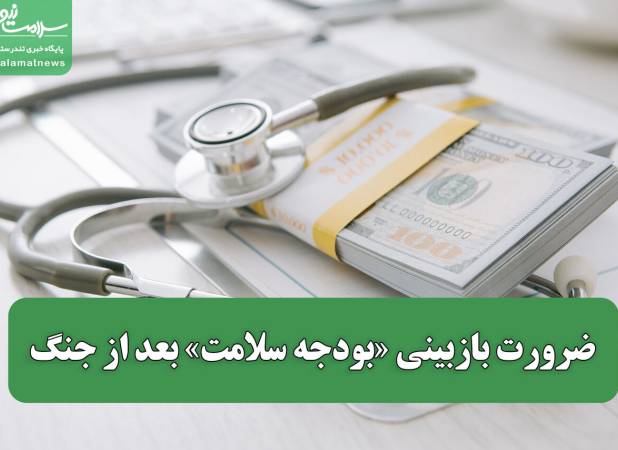 ضرورت بازبینی «بودجه سلامت» بعد از جنگ