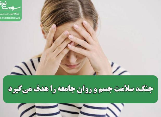 جنگ، سلامت جسم و روان جامعه را هدف می‌گیرد