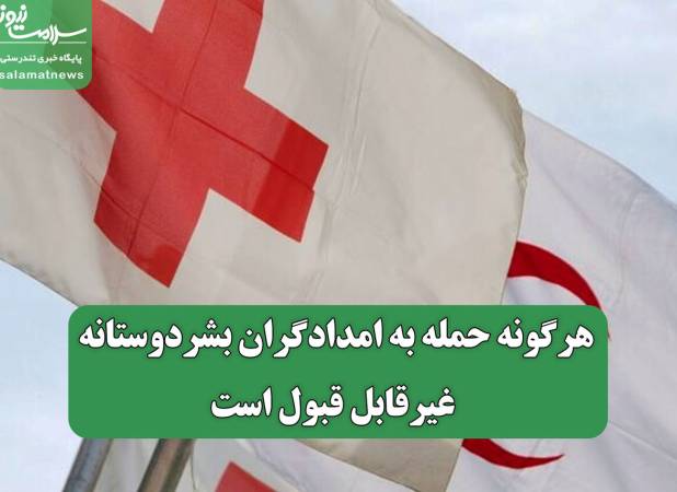 هرگونه حمله به امدادگران بشردوستانه، غیرقابل قبول است